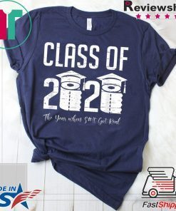 Class of 2020 The Year When Shit Got Real Graduation 2020 Gift T-Shirt