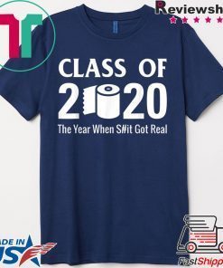 Class of 2020 The Year When Shit Got Real Quarantine Gift T-Shirts