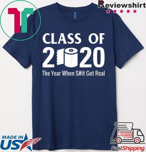 Class of 2020 The Year When Shit Got Real Quarantine Gift T-Shirts