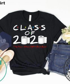 Class of 2020 The Year When Shit Got Real For Gift T-Shirt