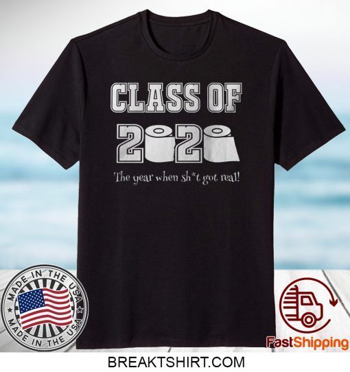 Class of 2020 The Year Where Shit Got Real T Shirt Graduation Limited T-Shirts