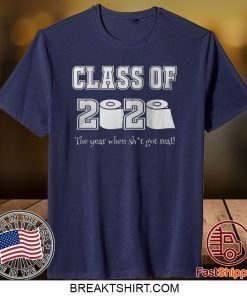 Class of 2020 The Year Where Shit Got Real T Shirt Graduation Limited T-Shirts