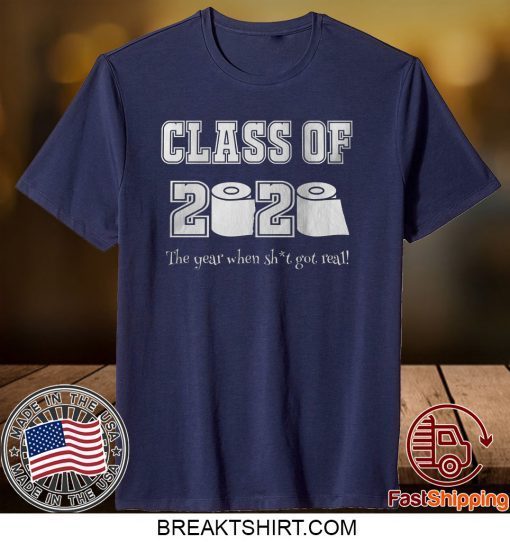 Class of 2020 The Year Where Shit Got Real T Shirt Graduation Limited T-Shirts