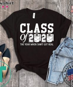 Class of 2020 The year when shit got real Toilet paper Shirt T-Shirts