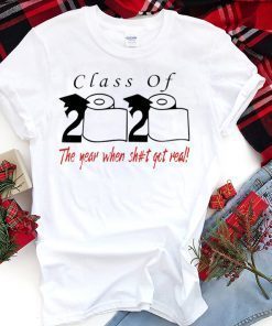 Class of 2020 the year when shit got real Class of 2020 Quarantine Tee Shirts