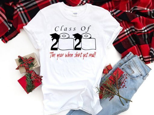 Class of 2020 the year when shit got real Class of 2020 Quarantine Tee Shirts