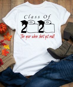 Class of 2020 the year when shit got real Quarantined Official T-Shirt