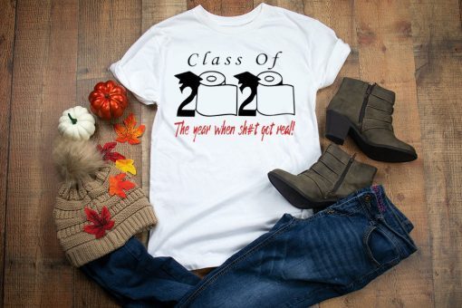 Class of 2020 the year when shit got real Quarantined Official T-Shirt