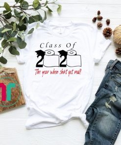 Class of 2020 the year when shit got real - Senior 2020 Shit Gettin Real original T-Shirt