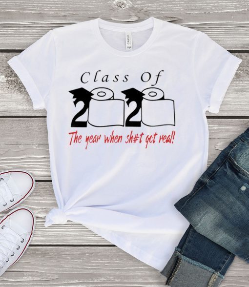 Class of 2020 the year when shit got real - Senior 2020 Shit Getting Real Gift T-Shirts