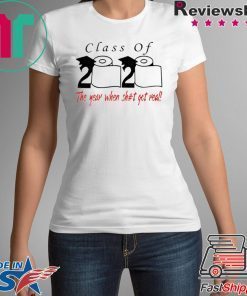 Class of 2020 the year when shit got real - Senior Class of 2020 Shit Is Gettin' Real Graduate Gift T-Shirt