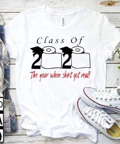 Class of 2020 the year when shit got real Gift T-Shirts