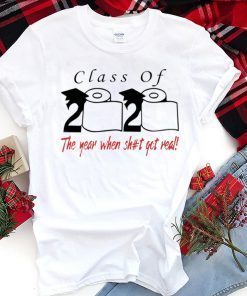 Class of 2020 the year when shit got real Shirt T-Shirt