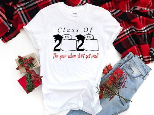 Class of 2020 the year when shit got real Shirt T-Shirt