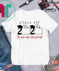 Class of 2020 the year when shit got real Gift T-Shirt