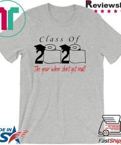 Class of 2020 the year when shit got real Gift T-Shirt