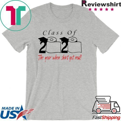 Class of 2020 the year when shit got real Gift T-Shirt