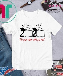 Class of 2020 the year when shit got real Cool Gift TShirt