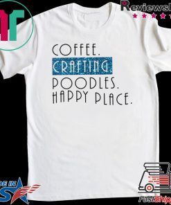 Coffee crafting poodles happy place Gift T-Shirt