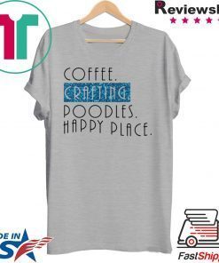 Coffee crafting poodles happy place Gift T-Shirt