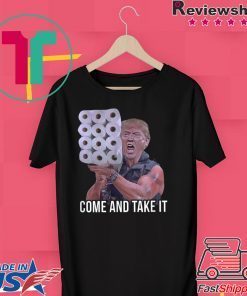 Come And Take It Trump Toilet Paper Trump USA America Gift T-Shirt