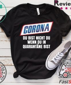 Corona du bist nicht du wenn du in quarantäne bist Gift T-Shirt