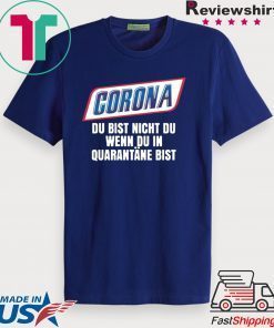 Corona du bist nicht du wenn du in quarantäne bist Gift T-Shirt