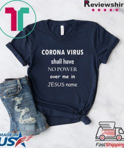 Coronavirus shall have no power over me in Jesus name Gift T-Shirt