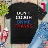 Don't Cough On Me, Thanks Coronavirus awareness Gift T-Shirt