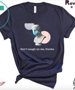 Don't Cough On Me, Thanks Coronavirus awareness statue Gift T-Shirt