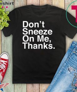 Don't Sneeze On Me Thanks Coronavirus awareness Limited T-Shirts