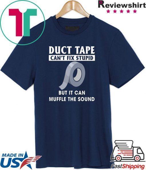 Duck Tape Can’t fix stupid but it can muffle the sound Gift T-Shirt