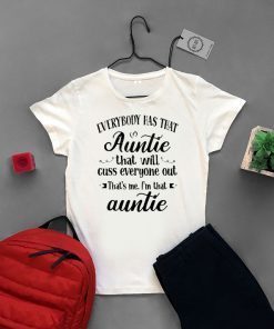 Everybody Has That Auntie That Will Cuss Everyone Out That’s Me I’m That Auntie Gift T-Shirt