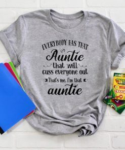 Everybody Has That Auntie That Will Cuss Everyone Out That’s Me I’m That Auntie Gift T-Shirt