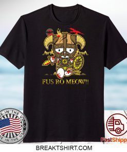 FUS RO MEOW GIFT SHIRTS