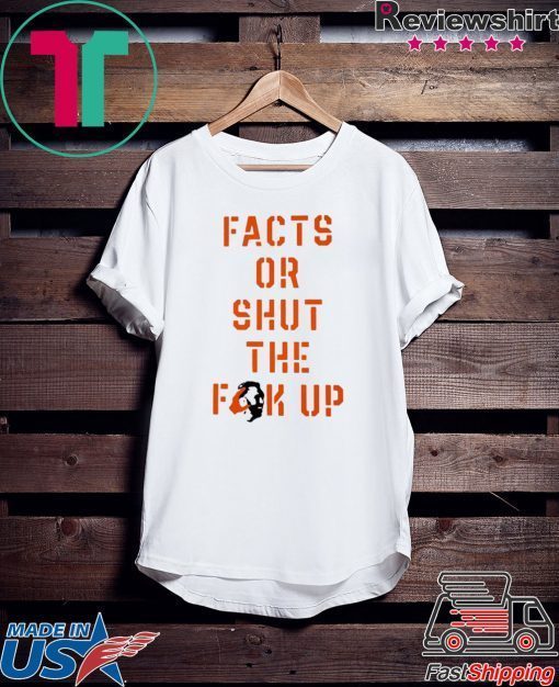 Facts Or Shut The Fuck Up Gift T-Shirt