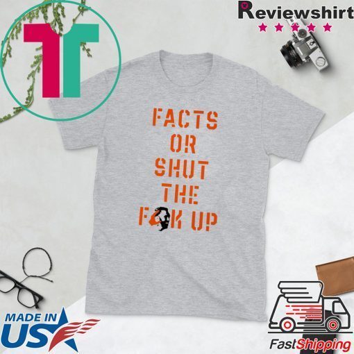 Facts Or Shut The Fuck Up Gift T-Shirt