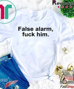 False alarm fuck him Gift T-Shirt