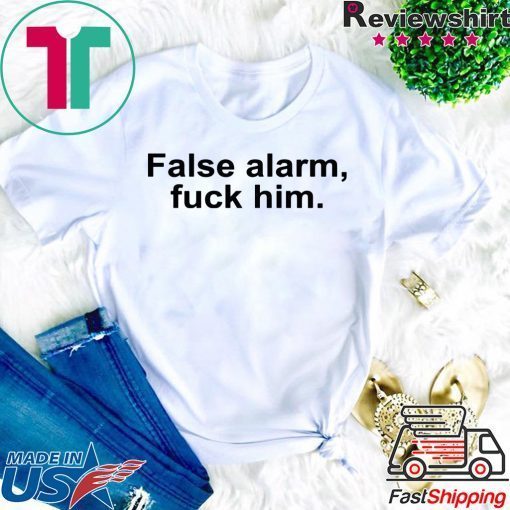 False alarm fuck him Gift T-Shirt