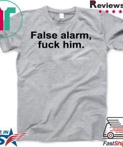 False alarm fuck him Gift T-Shirt