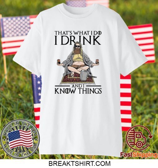 Fat Thor That’s What I Do I Drink And I Know Things Gift T-Shirt