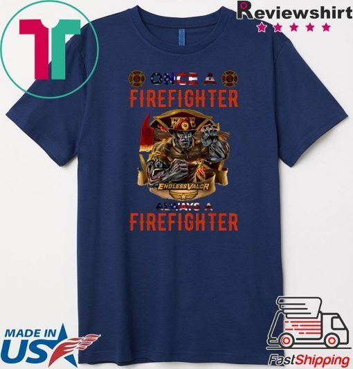 Firefighter Endless Valor Always A Firefighter Gift T-Shirt