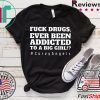 Fuck Drugs Ever Been Addicted To A Big Girl Gift T-Shirts