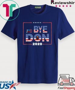 Funny Bye Don Anti Trump Joe Biden 2020 Gift T-Shirt