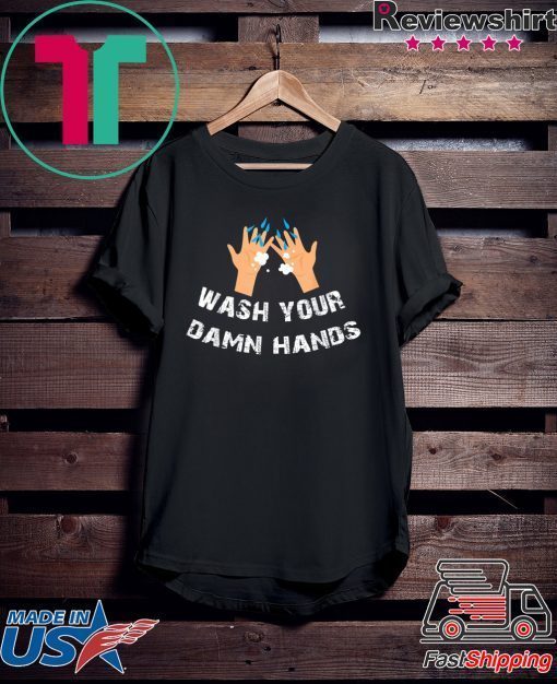 Funny Wash Your Damn Hands Gift T-Shirts