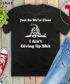 Gadsden flag Just so we’re clear I ain’t giving up Official T-Shirt