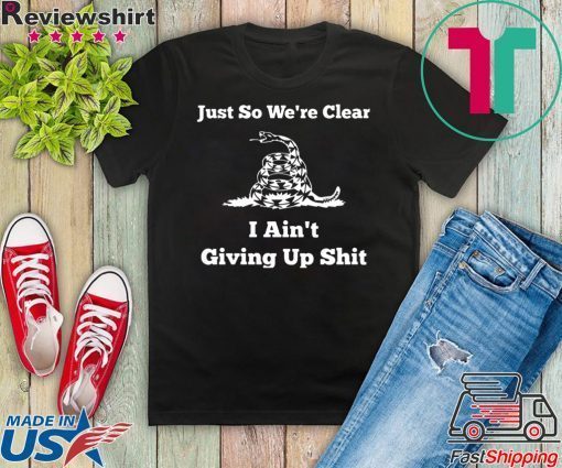 Gadsden flag Just so we’re clear I ain’t giving up Official T-Shirt