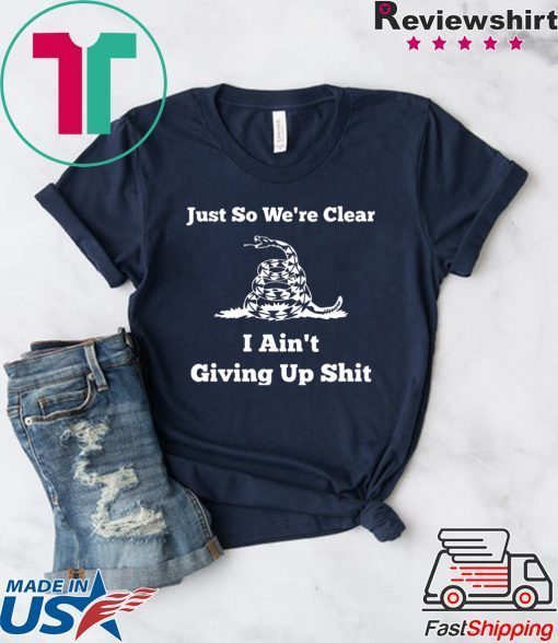 Gadsden flag Just so we’re clear I ain’t giving up Official T-Shirt