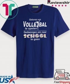 Geboren Om Volle Ball Te Spelen Gedwongen Om Naar School Te Gaan Gift T-Shirt