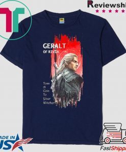 Geralt Of Rivia Toss A Coin To Your Witcher Gift T-Shirt